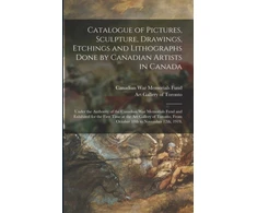 KNYGA Canadian War Memorials Fund Catalogue of Pictures, Sculpture, Drawings, Etchings and Lithographs Done by Canadian Artists in Canada