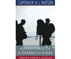 KNYGA Captain W H L Watson Adventures of a Despatch Rider (Esprios Classics)