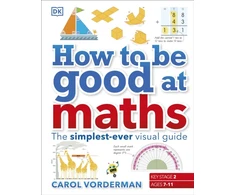 KNYGA Carol Vorderman How to be Good at Maths, The Simplest-Ever Visual Guide