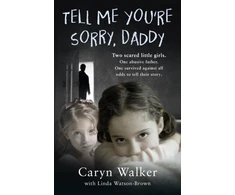 KNYGA Caryn Walker Tell Me You're Sorry, Daddy - Two Scared Little Girls. One Abusive Father. One Survived Against All Odds to Tell Their Story