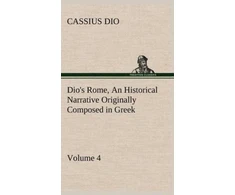 KNYGA Cassius Dio Cocceianus Dio's Rome, Volume 4 An Historical Narrative Originally Composed in Greek During the Reigns of Septimius Severus, Geta and Caracalla, Macrinus, Elagabalus and Alexander Severus