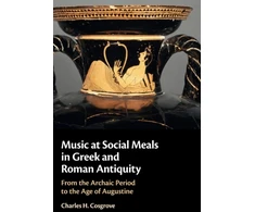 KNYGA Charles H Cosgrove Music at Social Meals in Greek and Roman Antiquity