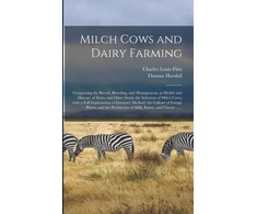 KNYGA Charles Louis 1824-1889 Flint Milch Cows and Dairy Farming; Comprising the Breeds, Breeding, and Management, in Health and Disease, of Dairy and Other Stock; the Selection of Milch Cows, With a Full Explanation of Guenon's Method; the Culture of Forage Plants, and the Production Of...