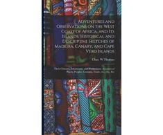KNYGA Chas W Thomas Adventures and Observations on the West Coast of Africa, and Its Islands. Historical and Descriptive Sketches of Madeira, Canary, and Cape Verd Islands; Their Climates, Inhabitants, and Productions; Accounts of Places, Peoples, Customs, Trade, Etc., ...