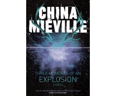 KNYGA China Mi ville Three Moments of an Explosion: Stories