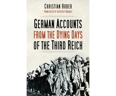 KNYGA Christian Huber German Accounts from the Dying Days of the Third Reich