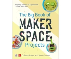 KNYGA Colleen Graves Big Book of Makerspace Projects: Inspiring Makers to Experiment, Create, and Learn