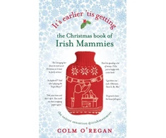 KNYGA Colm Oregan It's Earlier 'Tis Getting: The Christmas Book of Irish Mammies