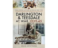 KNYGA Craig Armstrong Darlington and Teesdale at War 1939-45