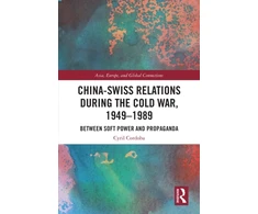 KNYGA Cyril Cordoba China-Swiss Relations during the Cold War, 1949–1989