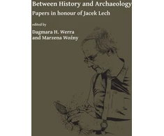KNYGA Dagmara H Werra Between History and Archaeology: Papers in honour of Jacek Lech