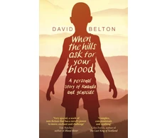 KNYGA David Belton When The Hills Ask For Your Blood: A Personal Story of Genocide and Rwanda