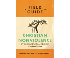 KNYGA David C Cramer Field Guide to Christian Nonviolence – Key Thinkers, Activists, and Movements for the Gospel of Peace