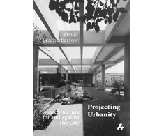 KNYGA David Leatherbarrow Projecting Urbanity: Architecture for and against the City