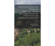 KNYGA David Macgibbon Castellated and Domestic Architecture of Scotland, From the Twelfth to the Eighteenth Century; Volume 2