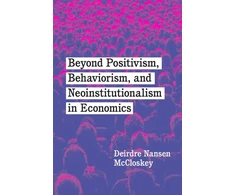 KNYGA Deirdre N Mccloskey Beyond Positivism, Behaviorism, and Neoinstitutionalism in Economics