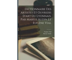 KNYGA Dictionnaire des artistes et ouvriers d'art du Lyonnais. Par Marius Audin et Eugene Vial