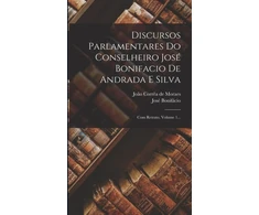 KNYGA Discursos Parlamentares Do Conselheiro Jose Bonifacio De Andrada E Silva