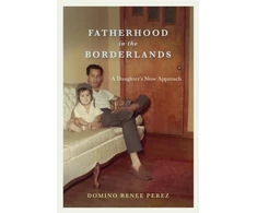 KNYGA Domino Renee Perez Fatherhood in the Borderlands