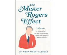 KNYGA Dr. Anita Knight Kuhnley Mister Rogers Effect – 7 Secrets to Bringing Out the Best in Yourself and Others from America`s Beloved Neighbor