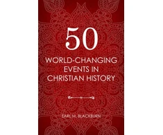 KNYGA Earl M Blackburn 50 World Changing Events in Christian History