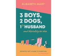 KNYGA Elisabeth Mary 3 Boys, 2 Dogs, 1 (Ex) Husband and Absolutely No Idea