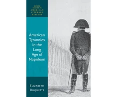 KNYGA Elizabeth Duquette American Tyrannies in the Long Age of Napoleon