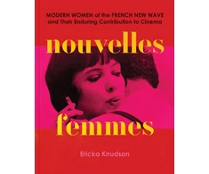 KNYGA Ericka Knudson Nouvelles Femmes, Modern Women of the French New Wave and Their Enduring Contribution to Cinema