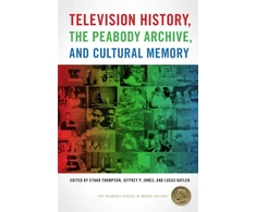 KNYGA Ethan Thompson Television History, the Peabody Archive, and Cultural Memory