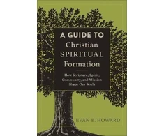 KNYGA Evan B Howard Guide to Christian Spiritual Formation – How Scripture, Spirit, Community, and Mission Shape Our Souls