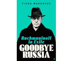 KNYGA Fiona Maddocks Goodbye Russia, Rachmaninoff in Exile