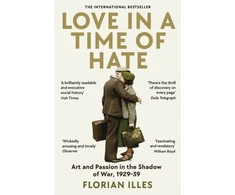 KNYGA Florian Illies Love in a Time of Hate, Art and Passion in the Shadow of War, 1929-39