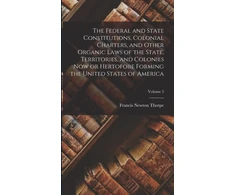 KNYGA Francis Newton Thorpe Federal and State Constitutions, Colonial Charters, and Other Organic Laws of the State, Territories, and Colonies now or Hertofore Forming the United States of America; Volume 5