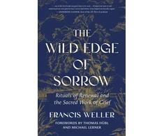 KNYGA Francis Weller Wild Edge of Sorrow, Rituals of Renewal and the Sacred Work of Grief