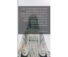 KNYGA Friedrich 1830-1917 Friess Life of Reverend Mother Mary Teresa of Jesus Gerhardinger, Foundress and Superior General of the Congregation of Poor School Sisters of Notre Dame / by Frederick Friess