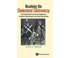 KNYGA G R Thompson Resolving The Cholesterol Controversy: The Scientists Who Proved The Lipid Hypothesis Of Causation Of Atherosclerosis And Coronary Heart Disease