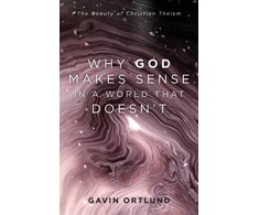 KNYGA Gavin Ortlund Why God Makes Sense in a World That Doesn`t – The Beauty of Christian Theism
