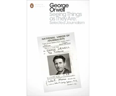 KNYGA George Orwell Seeing Things as They Are: Selected Journalism and Other Writings
