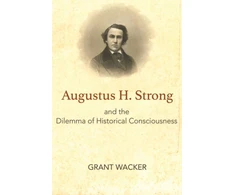 KNYGA Grant Wacker Augustus H. Strong and the Dilemma of Historical Consciousness
