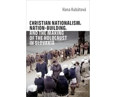 KNYGA Hana Kubatova Christian Nationalism, Nation-Building, and the Making of the Holocaust in Slovakia