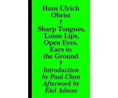KNYGA Hans Ulrich Obrist Sharp Tongues, Loose Lips, Open Eyes, Ears to the Ground