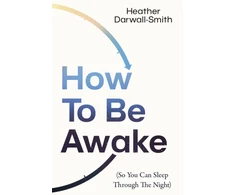 KNYGA Heather Darwall Smith How To Be Awake (So You Can Sleep Through the Night)