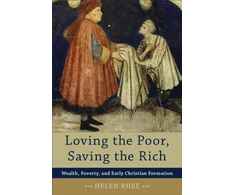 KNYGA Helen Rhee Loving the Poor, Saving the Rich – Wealth, Poverty, and Early Christian Formation