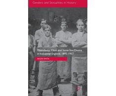 KNYGA Helen Smith Masculinity, Class and Same-Sex Desire in Industrial England, 1895-1957