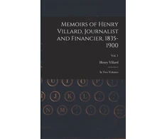 KNYGA Henry 1835-1900 Villard Memoirs of Henry Villard, Journalist and Financier, 1835-1900