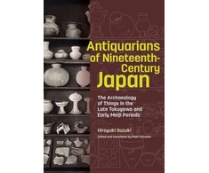 KNYGA Hiroyuki Suzuki Antiquarians of Nineteenth-Century Japan - The Archaeology of Things in the Late Tokugawa and Early Meiji Periods