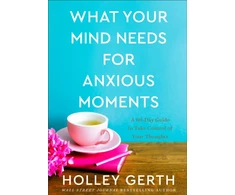 KNYGA Holley Gerth What Your Mind Needs for Anxious Moments – A 60–Day Guide to Take Control of Your Thoughts