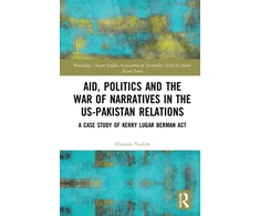 KNYGA Hussain Nadim Aid, Politics and the War of Narratives in the US-Pakistan Relations