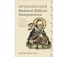 KNYGA Ian Christopher Levy Introducing Medieval Biblical Interpretation – The Senses of Scripture in Premodern Exegesis