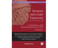 KNYGA Ireneusz 321U263 Roman Military Tribunes (First Century BC to Third Century AD): A Historical and Prosopographical Study. Volume I